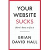 Your Website Sucks: Here's how to fix it