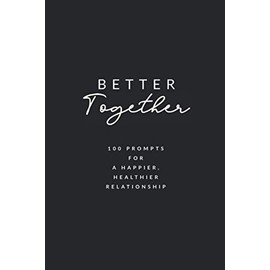 Better Together: 100 Prompts for a Happier, Healthier Relationship