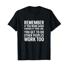 Work Hard, Do Everyone’s Job – Funny Sarcastic Office Tee T-Shirt