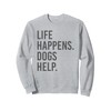 life happens dogs help Sweatshirt