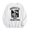 Mentally Ill but Totally Chill Skeleton Graphic Crewneck Sweatshirt, US