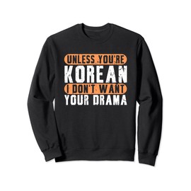Unless You're Korean I Don't Want Your Drama K-Drama Sweatshirt