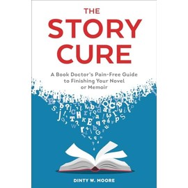 The Story Cure: A Book Doctor's Pain-Free Guide to Finishing Your Novel or Memoir