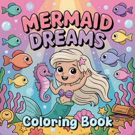Mermaid Dreams Coloring Book: A Splash of Whimsy with Cute Mermaid Animals, Magical Sea Friends, and Underwater Adventures to Color and Love for Adults and Teens
