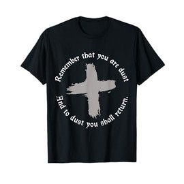 Catholic Lent Ash Wednesday Remember That You Are Dust Lent T-Shirt