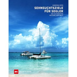 Sehnsuchtsziele für Segler: Die schönsten Reviere der Welt