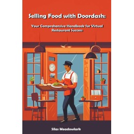 Selling Food with Doordash: Your Comprehensive Handbook for Virtual Restaurant Success