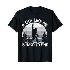 Bigfoot A Guy Like Me Is Hard To Forest Find Fathers Day T-Shirt