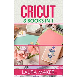 Cricut: 3 books in 1: Guide for Beginners + Design Space + Project Ideas. A step by step guide to master your machine with illustrations and practical examples.