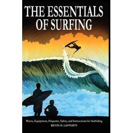 The Essentials of Surfing: The Authoritative Guide to Waves, Equipment, Etiquette, Safety, and Instructions for Surfriding