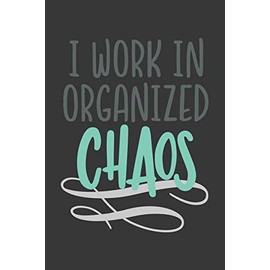 I Work in Organized Chaos: Blank Lined Notebook. Funny Gag Gift for office co-worker, boss, employee. Perfect and original appreciation present for men, women, wife, husband.