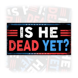 is He Dead Yet | Bumper Sticker or Car Magnet | Protect Democracy America Gifts Decorations for Cars [7.5x3.75]