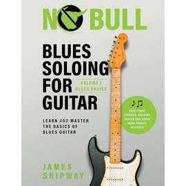 Blues Soloing For Guitar, Volume 1: Blues Basics: Learn and Master the Basics of Blues Guitar