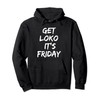 Get Loko,It's Friday For the Most Loko Fun-Filled Weekends Pullover
