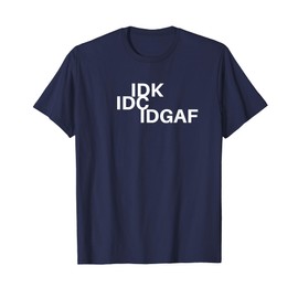IDK IDC IDGAF T-shirt by Earn Your Sleep