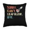 Sorry Cant Leaf Blow Bye Leaf Blower Autumn Throw Pillow