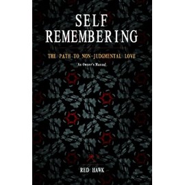 Self Remembering: The Path to Non-Judgmental Love (An Owner's Manual)