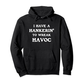 I Have Hankering To Wreak Havoc Chaos Trouble Making Funny Pullover Hoodie