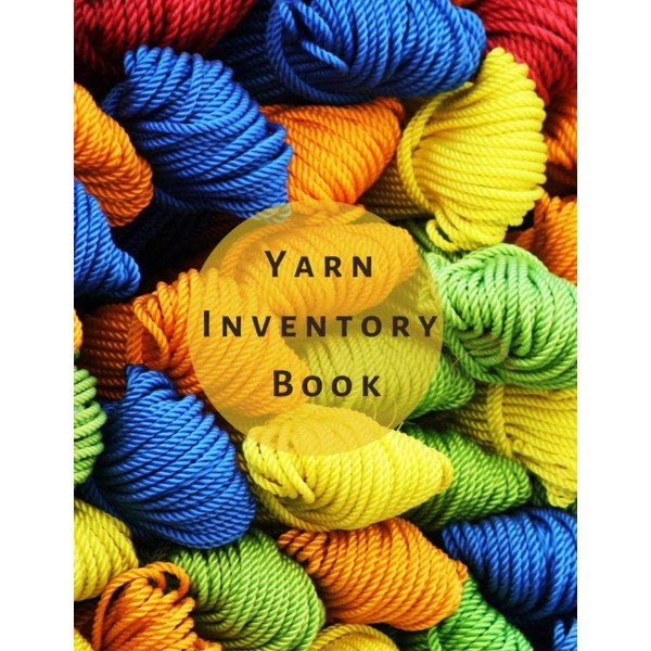 Yarn Inventory Book: Organizer notebook to keep track of your
