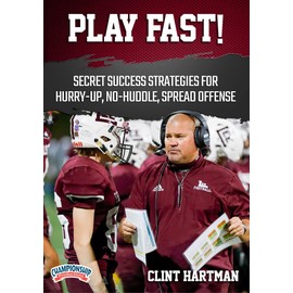 Play Fast! Secret Success Strategies For Hurry-Up, No-Huddle, Spread Offense