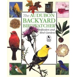 The Audubon Backyard Birdwatcher: Birdfeeders and Bird Gardens