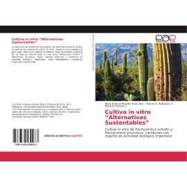Cultivo in vitro “Alternativas Sustentables”: Cultivo in vitro de Pachycereus schottii y Stenocereus pruinosus, cactáceas con reporte de actividad biológica importane
