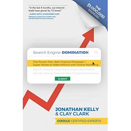 Search Engine Domination: The Proven Plan, Best Practice Processes + Super Moves to Make Millions with Online Marketing