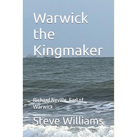Warwick the Kingmaker: Richard Neville, Earl of Warwick
