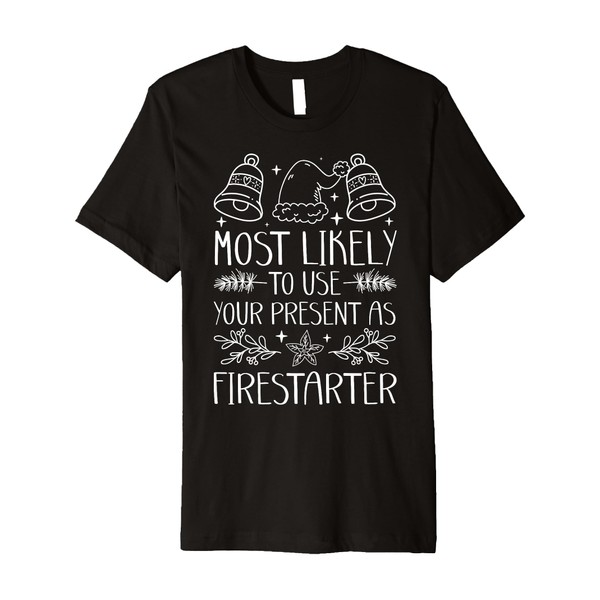 Most Likely To Use Your Present As Firestarter - Funny