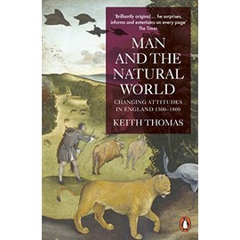 Man and the Natural World: Changing Attitudes in England 1500-1800