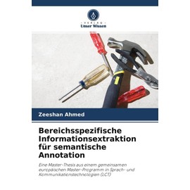 Bereichsspezifische Informationsextraktion für semantische Annotation: Eine Master-Thesis aus einem gemeinsamen europäischen Master-Programm in Sprach- und Kommunikationstechnologien (LCT)