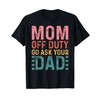 Mom Off Duty Go Ask Your Dad Funny Mom Mothers