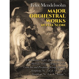 Felix Mendelssohn Major Orchestral Works (Full Score): Includes Midsummer Night's Dream, Hebrides Overture, Symphonies Nos. 3 and 4. (Dover Orchestral Music Scores)