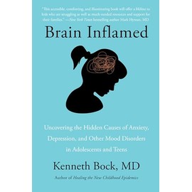 Brain Inflamed: Uncovering the Hidden Causes of Anxiety, Depression, and Other Mood Disorders in Adolescents and Teens