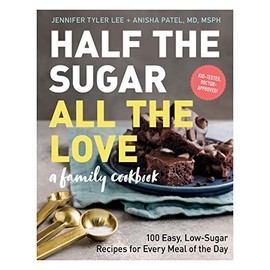 Half the Sugar, All the Love: 100 Easy, Low-Sugar Recipes for Every Meal of the Day