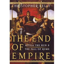 The End of Empire: Attila the Hun and the Fall of Rome