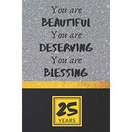 25th Birthday Journal: You are Beautiful You are Deserving You are Blessing - Pretty 25th Birthday Gift For Women/Girl - Impactful 25 Years Old Wishes: Lined Journal/Notebook