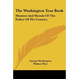 The Washington Year Book: Maxims And Morals Of The Father Of His Country