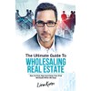 The Ultimate Guide To Wholesaling Real Estate: How To Find,