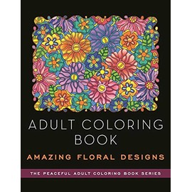 Adult Coloring Book: Amazing Floral Designs