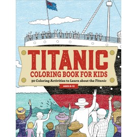 Titanic Coloring Book for Kids: 30 Coloring Activities to Learn About the Titanic