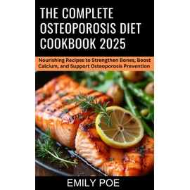  The Complete Osteoporosis Diet Cookbook 2025: Nourishing Recipes to Strengthen Bones, Boost Calcium, and Support Osteoporosis Prevention