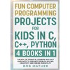 Fun Computer Programming Projects for Kids in C, C++, Python: