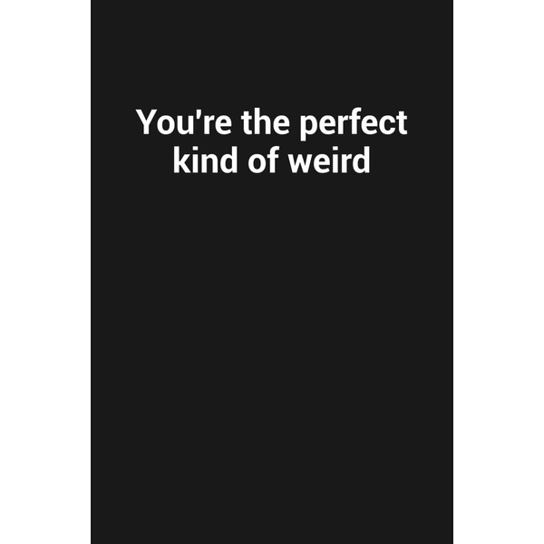 You're the perfect kind of weird: Funny Gag Gift Notebook