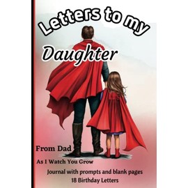 Letters To My Daughter, from Dad, As I Watch You Grow: Letters to my baby, as you grow modern memory book: journal with prompts and blank pages/18 Birthday Letters