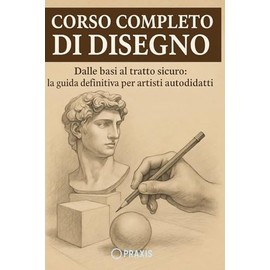 Corso Completo di disegno: Dalle Basi al tratto sicuro