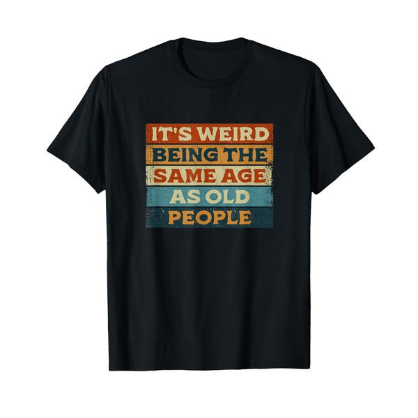 It's Weird Being The Same Age As Old People Retro