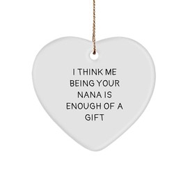 Funny Nana Heart Ornament Gift from Family for Mom, 'I Think Me Being Your Nana is Enough of A Gift' Quote, Christmas Unique Gifts