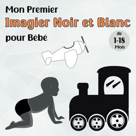 Mon Premier Imagier Noir et Blanc pour Bébé de 1 à 18 Mois: Livre Contraste pour Développer la Vision chez les Nouveau-Nés et les Tout Petits, Filles et Garçons.
