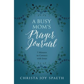 A Busy Mom's Prayer Journal: 7 Minutes to Connect with Jesus